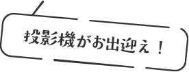 投影機がお出迎え!